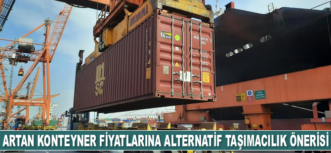 Artan konteyner fiyatlarına alternatif taşımacılık önerisi geldi