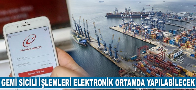 Gemi sicili işlemleri artık liman başkanlıklarına gitmeden yapılabilecek