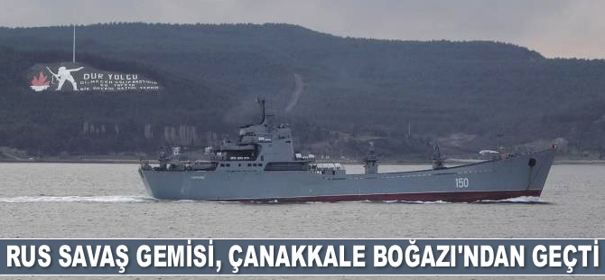 Rus savaş gemisi, Çanakkale Boğazı’ndan geçti