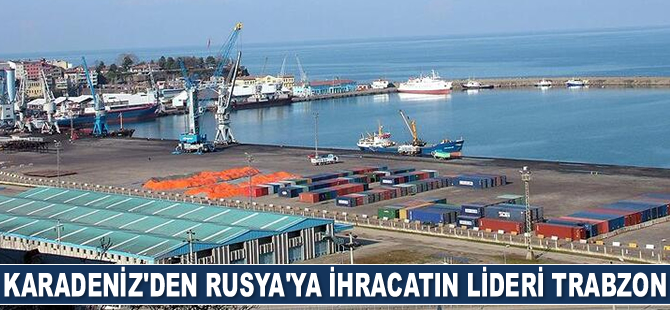 Karadeniz'den Rusya'ya ihracatın lideri Trabzon oldu