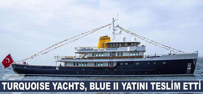Turquoise Yachts, Blue II yatını teslim etti