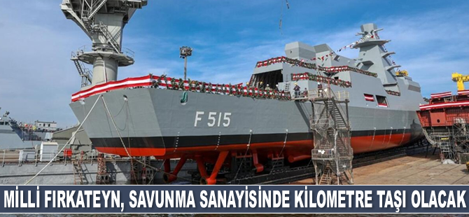 Milli fırkateyn, Türk savunma sanayisinde kilometre taşı olacak