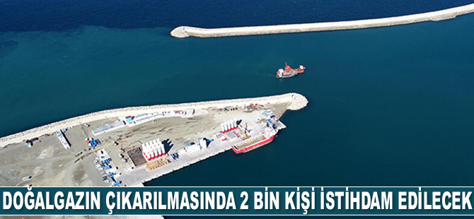 Karadeniz'deki doğalgazın çıkarılmasında 2 bin kişi istihdam edilecek