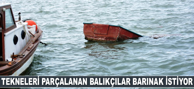 Tekneleri parçalanan balıkçılar barınak istiyor
