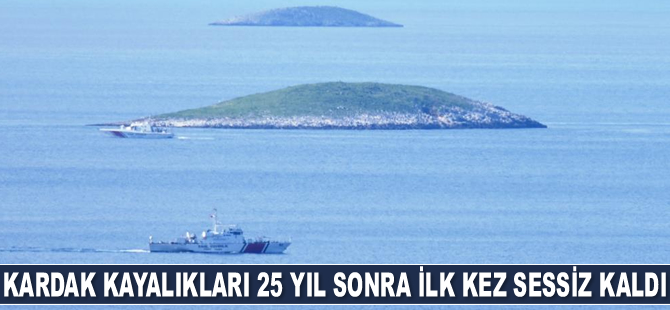 Kardak Kayalıkları 25 yıl sonra ilk kez sessiz kaldı