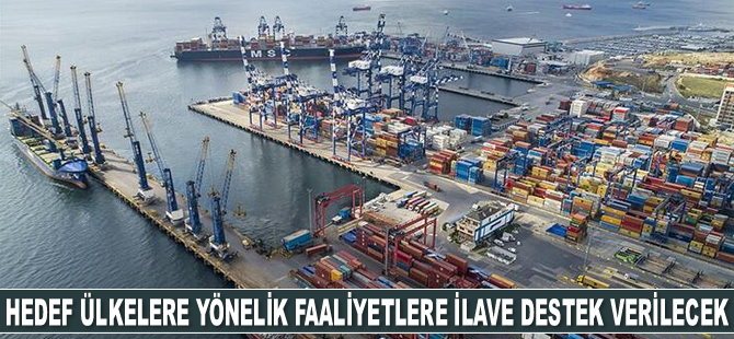 İhracatta hedef ülkelere yönelik faaliyetlere ilave destek verilecek