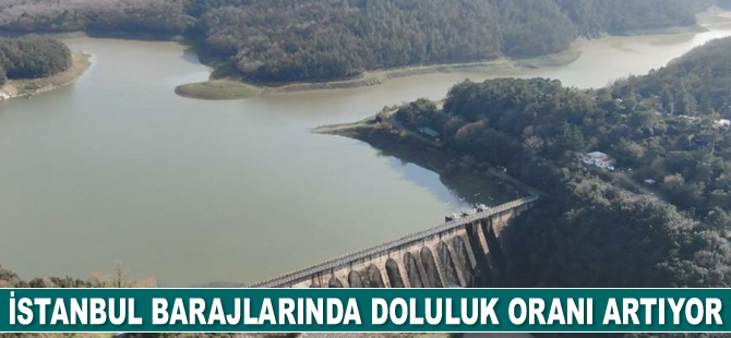 İstanbul barajlarında doluluk oranı artıyor