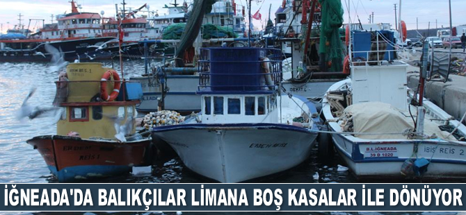İğneada’da balıkçılar limana boş kasalar ile dönüyor