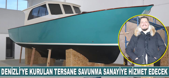 Denizli’de tersane kuran girişimci Hasan Kocabıyık, savunma sanayisine destek için proje hazırladı