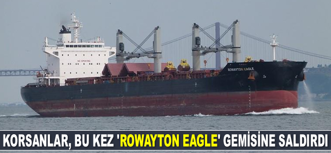 Deniz haydutları, bu kez 'ROWAYTON EAGLE' isimli gemiye saldırdı