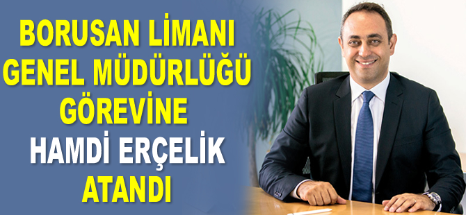 Borusan Limanı Genel Müdürlüğü görevine Hamdi Erçelik atandı