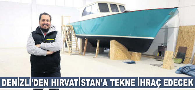 Girişimci Hasan Kocabıyık, Denizli’den Hırvatistan’a tekne ihraç edecek