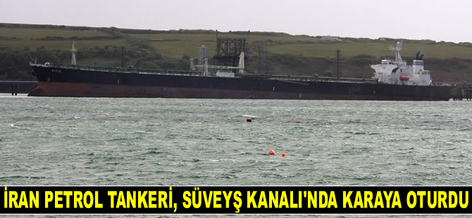 SAHRA isimli İran petrol tankeri, Süveyş Kanalı'nda karaya oturdu