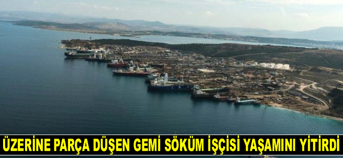 Aliağa'da üzerine parça düşen gemi söküm işçisi yaşamını yitirdi
