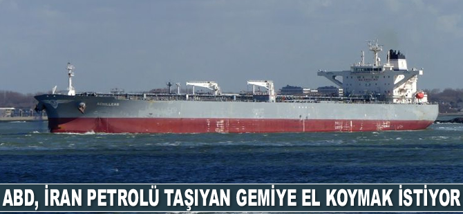 ABD, İran petrolü taşıyan gemiye el koymak istiyor