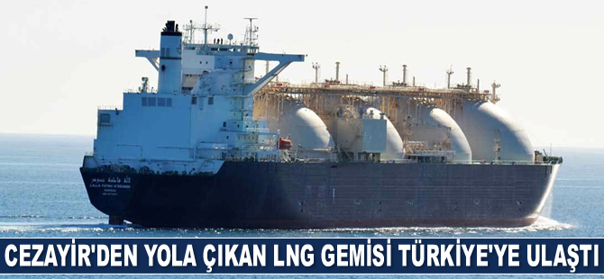 Cezayir'den yola çıkan LNG gemisi Türkiye'ye ulaştı
