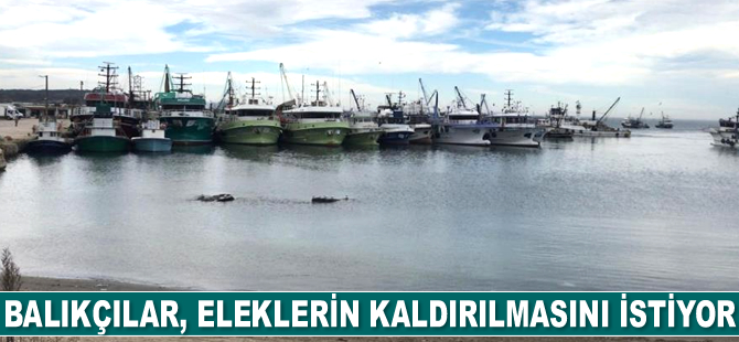 Balıkçılar eleklerin kaldırılmasını istiyor