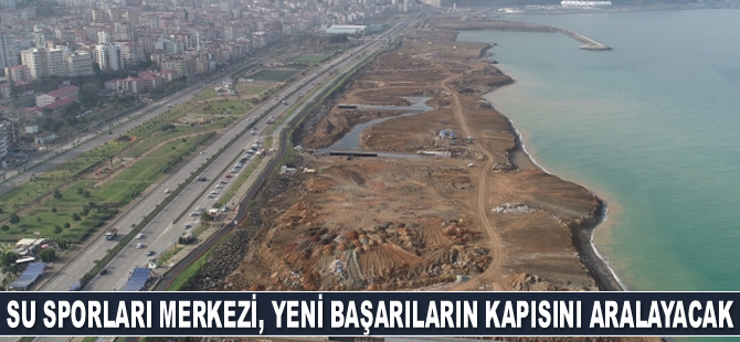 Trabzon'da yapılacak Su Sporları Merkezi, yeni başarıların kapısını aralayacak