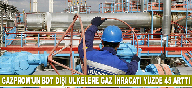 Gazprom’un BDT dışı ülkelere gaz ihracatı yüzde 45 arttı