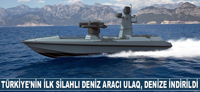 Türkiye'nin ilk silahlı deniz aracı ULAQ, Mavi Vatan ile buluştu