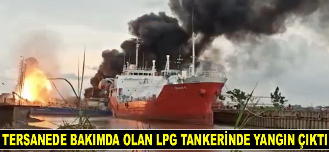 Tersanede bakımda olan LPG tankerinde yangın çıktı