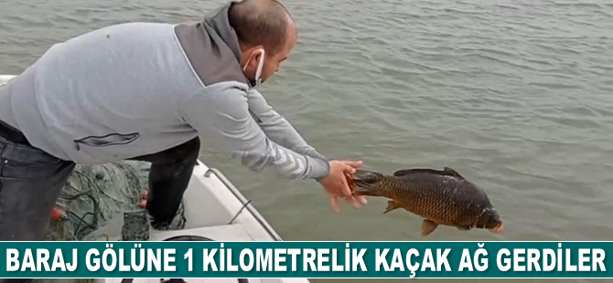 Baraj gölüne 1 kilometrelik kaçak ağ gerdiler