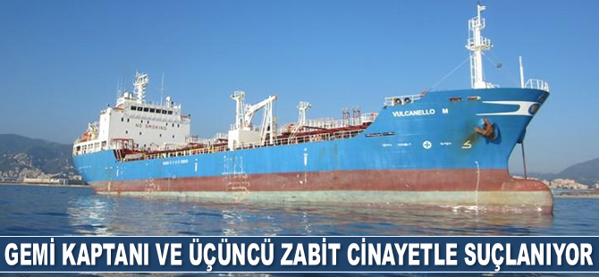Gemi kaptanı ve üçüncü zabit cinayetle suçlanıyor
