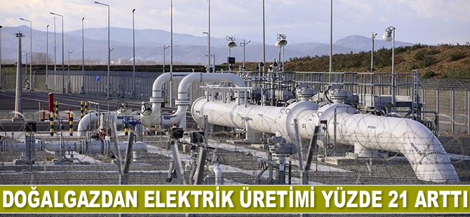 Doğalgazdan elektrik üretimi yüzde 21 arttı