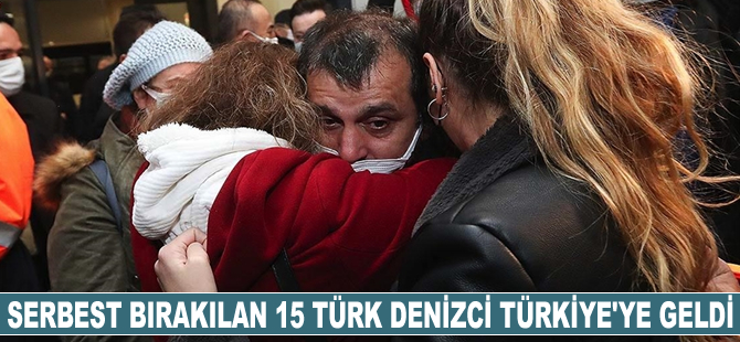 Nijerya'da serbest bırakılan 15 Türk denizci Türkiye’ye geldi