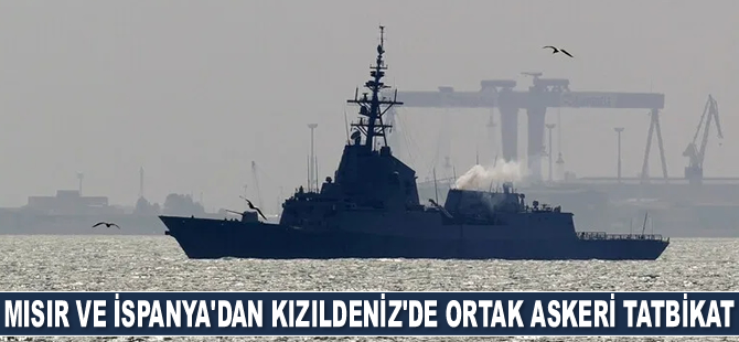 Mısır ve İspanya, Kızıldeniz'de ortak askeri tatbikat yaptı