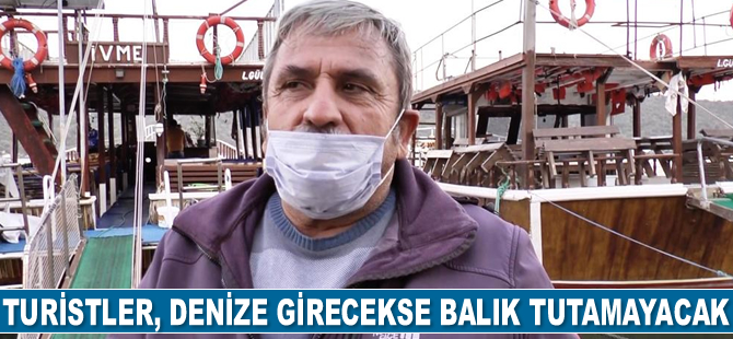 Denize giren turist balık tutmayacak, balık tutan turist denize giremeyecek