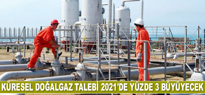 Küresel doğalgaz talebi 2021'de yüzde 3 büyüyecek