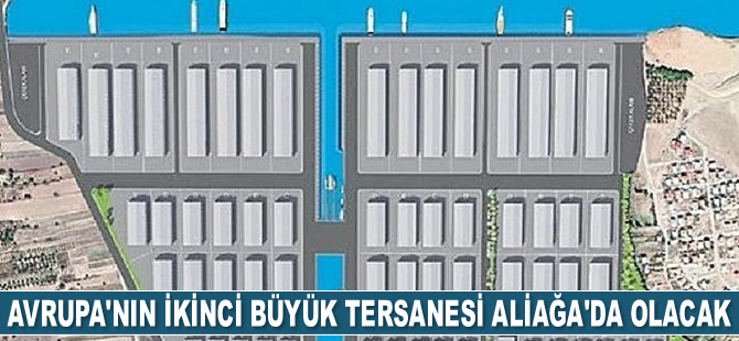 Avrupa’nın ikinci büyük tersanesi Aliağa’da olacak