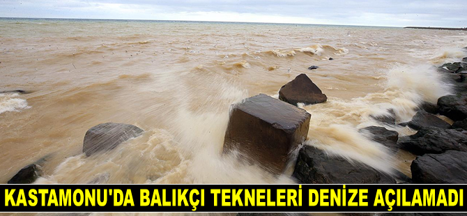 Kastamonu'da balıkçı tekneleri denize açılamadı