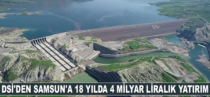 DSİ, Samsun'a 18 yılda 4 milyar liralık yatırım yaptı
