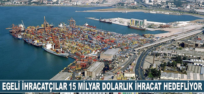 Egeli ihracatçılar 15 milyar dolarlık ihracat hedefliyor