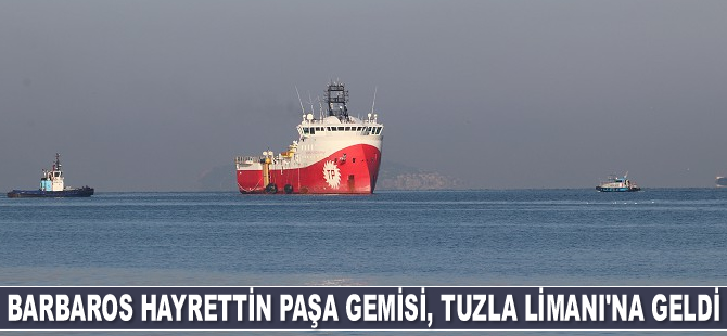 'Barbaros Hayrettin Paşa' sismik araştırma gemisi, Tuzla Limanı'na geldi