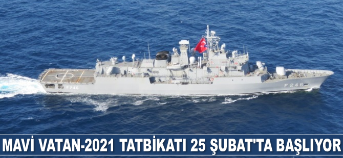 Mavi Vatan-2021 Tatbikatı 25 Şubat'ta başlıyor