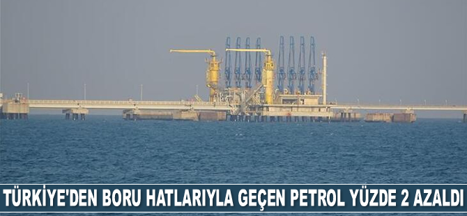 Türkiye’den boru hatlarıyla geçen petrol yüzde 2 azaldı