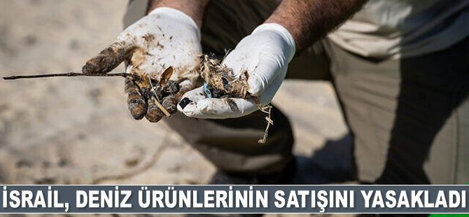 İsrail, petrol sızıntısı sonrası deniz ürünlerinin satışını yasakladı