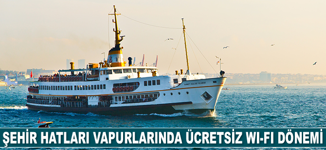 Şehir Hatları vapurlarında ücretsiz Wi-Fi hizmeti başladı