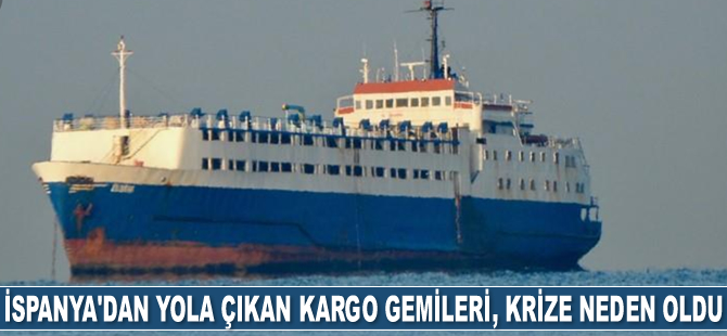 İspanya'dan yola çıkan kargo gemileri, Akdeniz'de krize neden oldu
