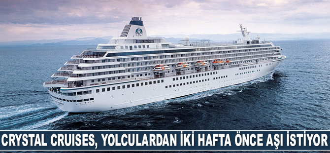 Crystal Cruises, yolculardan iki hafta önce aşı istiyor