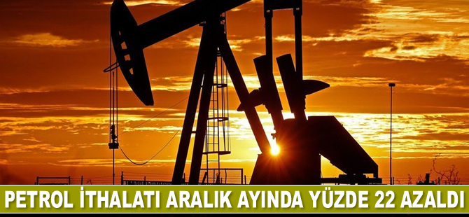 Petrol ithalatı Aralık ayında yüzde 22 azaldı
