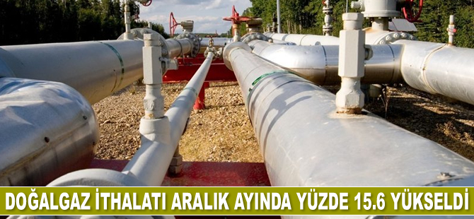 Doğalgaz ithalatı Aralık ayında yüzde 15.6 yükseldi