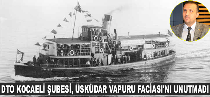 Vedat Doğusel: Üsküdar Vapuru Faciası’nda hayatını kaybedenlerin acısı hala yüreğimizde