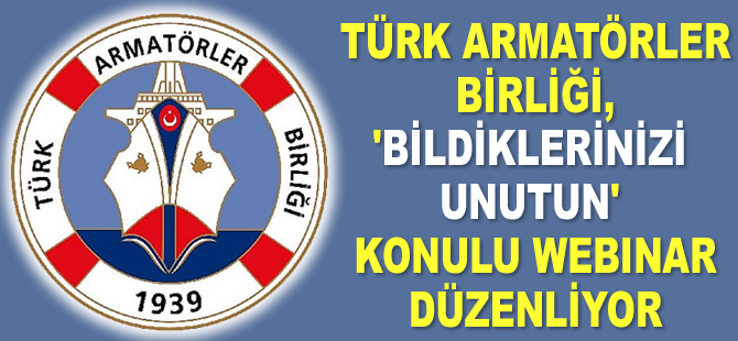 Türk Armatörler Birliği, ‘Bildiklerinizi Unutun’ konulu Webinar düzenliyor