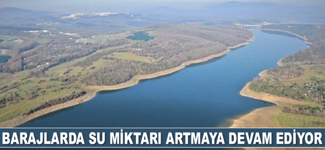 İstanbul'daki barajlarda su miktarı artmaya devam ediyor