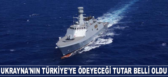 Ukrayna'nın savaş gemisi için Türkiye'ye ödeyeceği tutar belli oldu