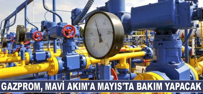 Gazprom, Mavi Akım’a Mayıs’ta bakım yapacak